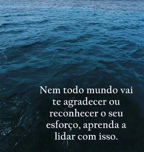 Nem todo mundo vai te agradecer ou reconhecer o seu esforço aprenda a