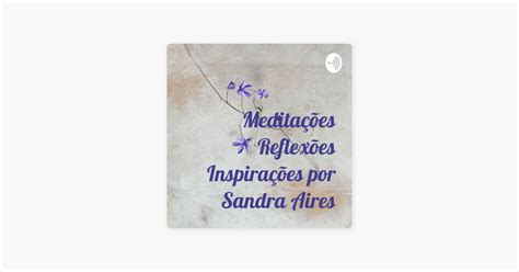 Meditações Reflexões Inspirações por Sandra Aires sur Apple Podcasts