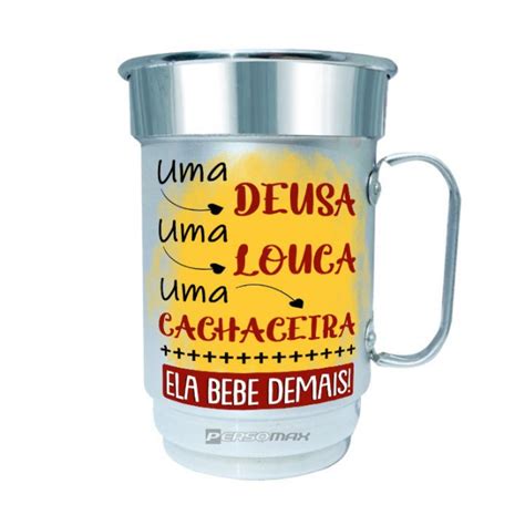 Caneca De Chopp Uma Deusa Uma Louca Uma Cachaceira Ela Bebe Demais