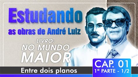 Estudando as Obras de André Luiz Livro No Mundo Maior Cap 1