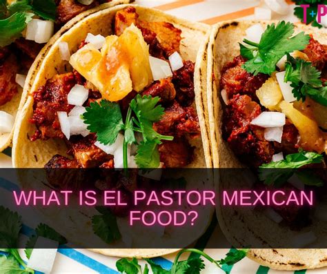 What Is El Pastor Mexican Food Exploring The Flavorful Al Pastor