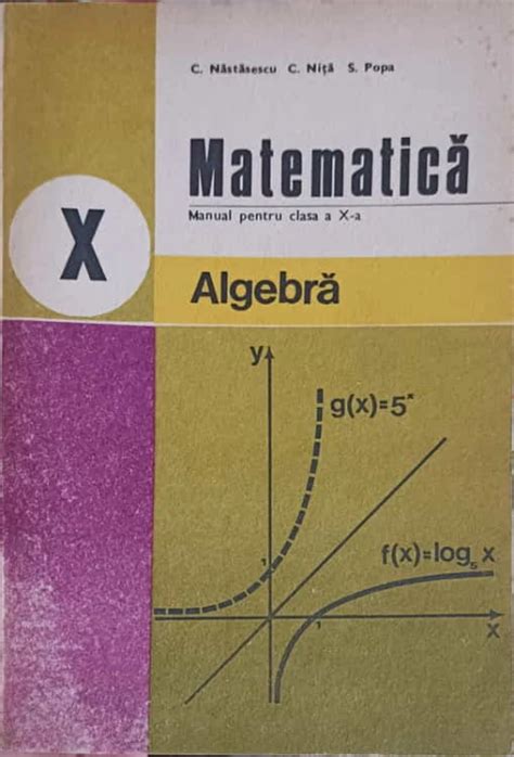 Matematica Algebra Manual Pentru Clasa A X A C Nastasescu C Nita S