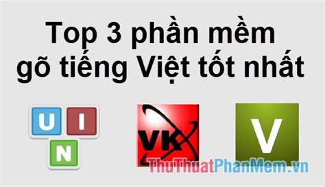 Top 3 Phần Mềm Gõ Tiếng Việt Tốt Nhất Và đang được Sử Dụng Nhiều Nhất 2024