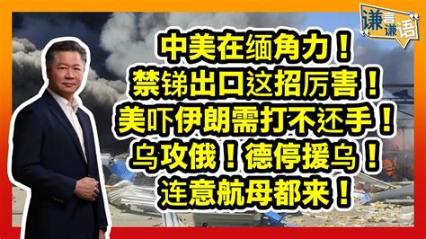 《谦言谦语》 赖岳谦 第二百八十二集 會員完整版 中美在缅角力！禁锑出口这招厉害！ Youtube