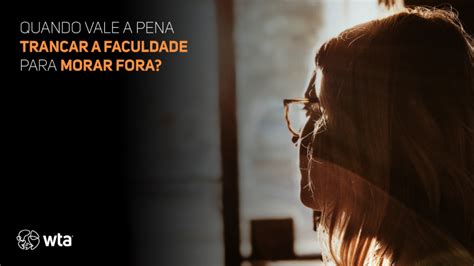 Quando vale a pena trancar a faculdade para morar fora?