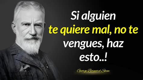 Las Mejores Frases De George Bernard Shaw Si Alguien Te Quiere Mal No