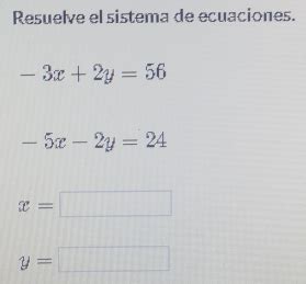 Solved Resuelve El Sistema De Ecuaciones 3x 2y 56 5x 2y 24 X Y