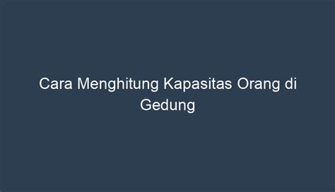 Cara Menghitung Kapasitas Orang Di Gedung