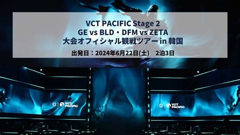 VCT Pacific Stage 2 大会オフィシャル観戦ツアー開催決定ZETA vs DFM戦の前方チケット確約や参加者限定ミート