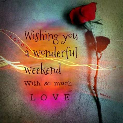 Wishing You A Wonderful Weekend With So Much Love Pictures Photos And