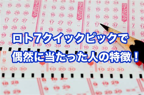 ロト7クイックピックで偶然に当たった人の特徴！高額当選者の購入方法を紹介