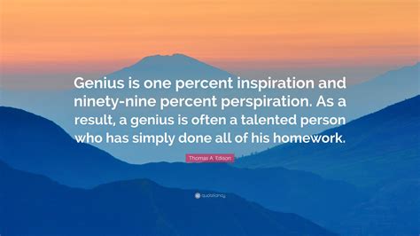 Thomas A. Edison Quote: “Genius is one percent inspiration and ninety