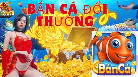 Bắn Cá đổi Thưởng Mẹo Bắn Bán đổi Thưởng Mới Nhất Chốt Lãi 10 Mỗi