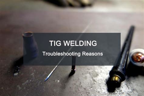 TIG Welding Troubleshooting Reasons - TIG Welding,welding process,TIG ...