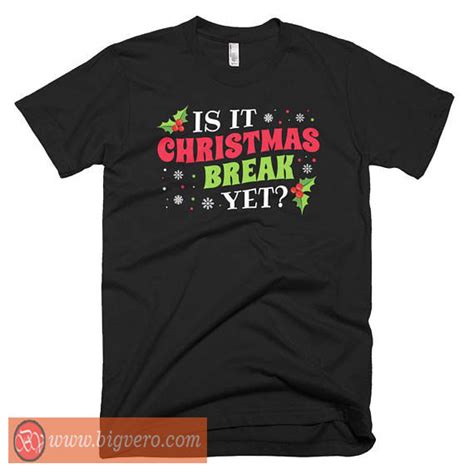 Is It Christmas Break Yet Tshirt Cool Tshirt Designs