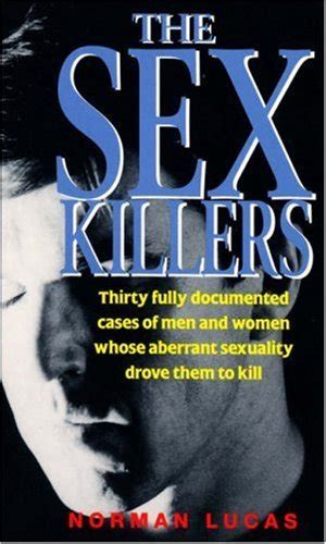 The Sex Killers Thirty Fully Documented Cases Of Men And Women Whose