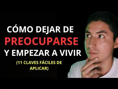 Cómo dejar de preocuparse y empezar a ViVir Bien 11 TIPS Fáciles de