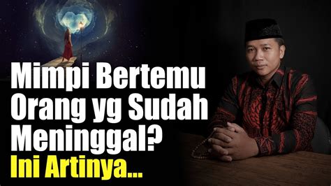 Arti Mimpi Bertemu Orang Yang Sudah Meninggal Menurut Islam Media Sport