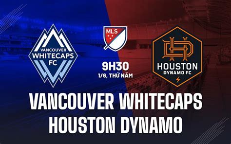 Nhận định Vancouver Whitecaps vs Houston Dynamo Nhà nghề Mỹ