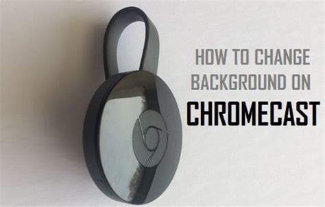 Der Beste Weg Den Hintergrund Auf Chromecast Zu Ndern Mundobytes