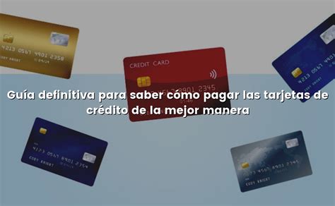 Guía definitiva para saber cómo pagar las tarjetas de crédito de la