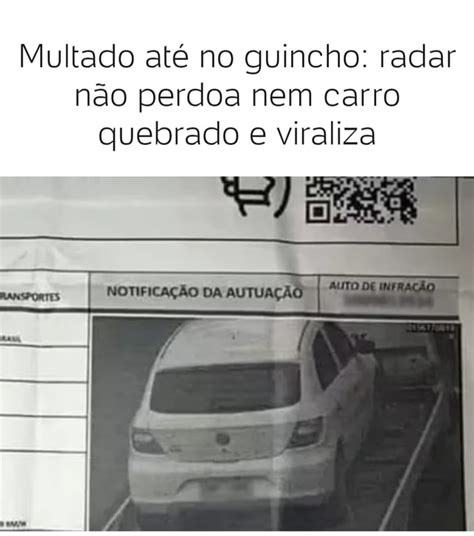 Multado At No Guincho Radar N O Perdoa Nem Carro Quebrado E Viraliza