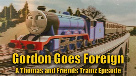 Gordon Goes Foreign A Thomas And Friends Trainz Episode Youtube