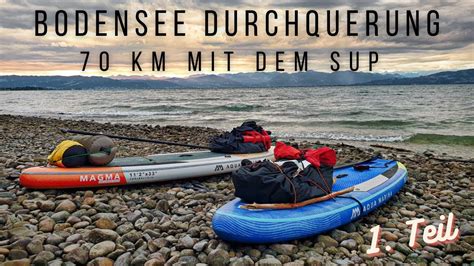 Bodensee Durchquerung Mit Dem SUP Board Teil 1 70 Km Mit Biwak Und