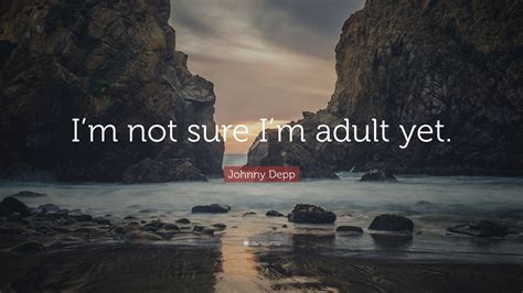 Johnny Depp Quote “im Not Sure Im Adult Yet ”