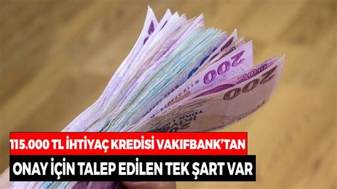 115 000 TL İhtiyaç Kredisi Vakıfbank Onayı için Tek Bir Şart Var