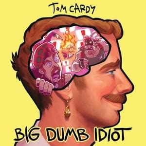 When Did Tom Cardy Release Big Dumb Idiot