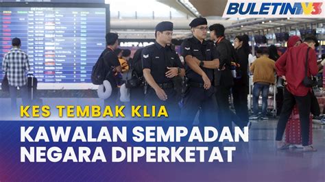 Kes Tembak Klia Kawalan Sempadan Diperketat Elak Suspek Bolos Ke