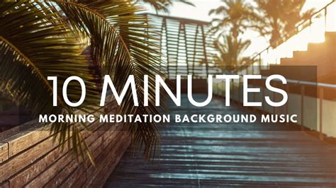 Quick 10 Minute Meditation Music Music For Your Morning Meditation