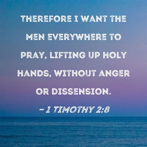 1 Timothy 2:8 Therefore I want the men everywhere to pray, lifting up ...