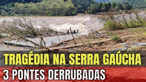 Tragédia na Serra Gaúcha 3 pontes levadas pela correnteza do Rio das