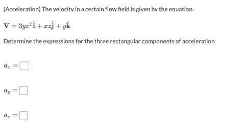 Solved Acceleration The Velocity In A Certain Flow Field Chegg