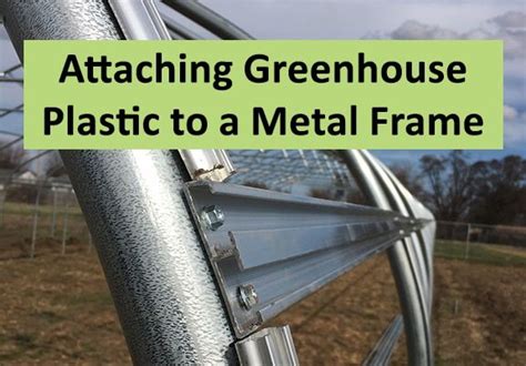 4 Ways to Attach Greenhouse Plastic to a Metal Frame - Do it Right the ...