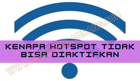 Kenapa Hotspot Tidak Bisa Diaktifkan Dan Cara Mengatasinya