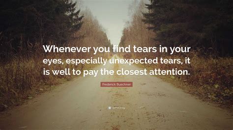 Frederick Buechner Quote: “Whenever you find tears in your eyes