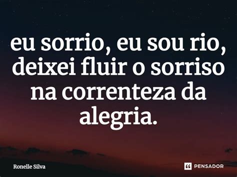 Eu Sorrio Ou Eu Sorreio - ⁠eu sorrio, eu sou rio, deixei fluir o... Ronelle Silva - Pensador
