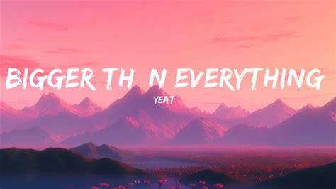 Yeat Bigger Th N Everything Lyrics Youtube