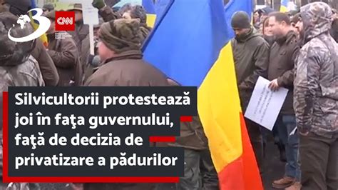 Silvicultorii Protesteaz Joi N Fa A Guvernului Fa De Decizia De