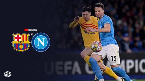 Watch Fc Barcelona Vs Ssc Napoli Champions League In France On Youtube Tv