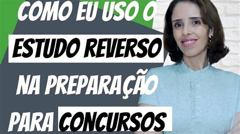 Como Eu Uso O Estudo Reverso Na Prepara O Para Concursos Youtube