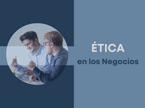 Importancia De La Tica En Los Negocios Blog Mba Valladolid