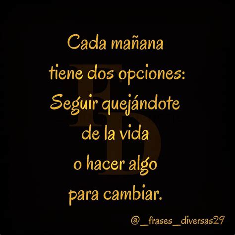 Cada Ma Ana Tiene Dos Opciones Seguir Quej Ndote De La Vida O Hacer