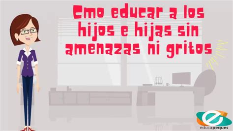 Como Educar A Los Hijos E Hijas Sin Amenazas Ni Gritos Youtube