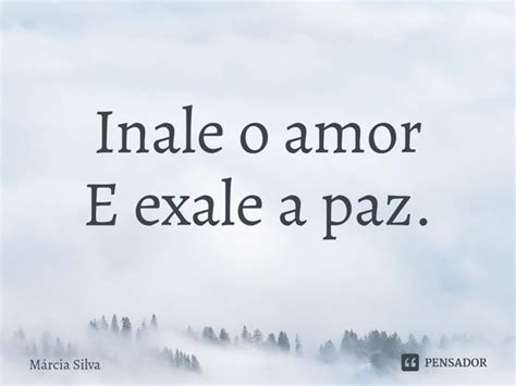 ⁠inale O Amor E Exale A Paz Márcia Silva Pensador