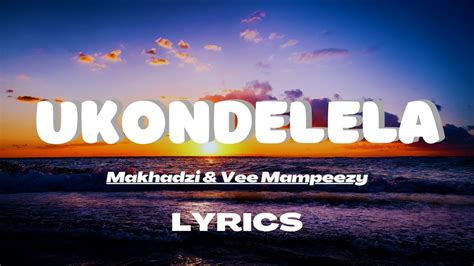 Vee Mampeezy And Makhadzi U Kondelela Lyrics Youtube