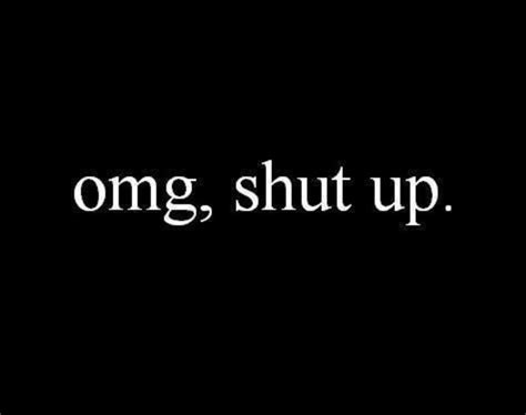 Sometimes You Just Want To Tell People Omg Shut Up Already